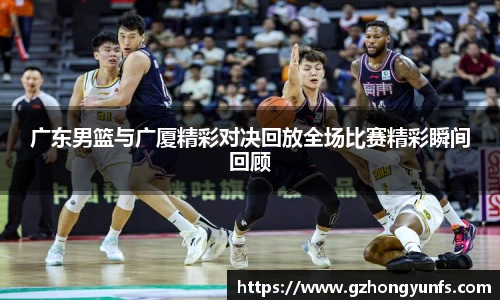 广东男篮与广厦精彩对决回放全场比赛精彩瞬间回顾